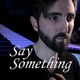 Say Something Single