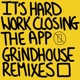 It s Hard Work Closing the App Make the Ting Grindhouse Remixes Single