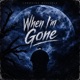 WHEN IM GONE Single