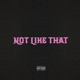 NOT LIKE THAT feat MC SAMURAII Single