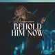 Behold Him Now Live feat Anna Byrd EP