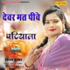 Devar Mat Piwe Patiyala Single