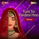 Tum To Pardesi Hoo Remix From Tum To Pardesi Hoo Remix Single