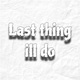last thing ill do Single