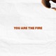 YOU ARE THE FIRE Single