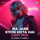 Na Jane Kyon Hota Hai Lofi Mix Single