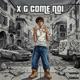 X G COME NOI Single
