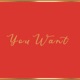 You Want