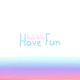 Have Fun