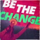 Be the Change