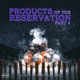 Products of the Reservation Pt 4