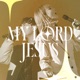 MY LORD JESUS Single
