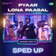 Pyaar Lona Paagal Sped Up Single
