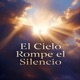 El Cielo Rompe el Silencio