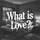 What Is Love