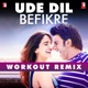 Ude Dil Befikre Workout Remix Single