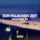ZUR FALSCHEN ZEIT Single