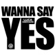 Wanna Say Yes Single