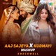 Aaj Sajeya X Kudmayi Mashup Single