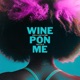 Wine Pon Me feat IDPizzle Single