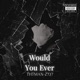 Would You Ever Single
