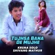 Tujhsa Bana De Mujhe Single