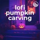 Lofi Pumpkin Carving