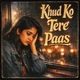 Khud Ko Tere Paas Single