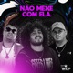 Na o Mexe Com Ela feat TRATTO DE LA CALLE Single