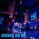 DRINKS ON ME Single