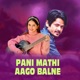 Pani Mathi Aago Balne Single