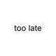 Too Late Single