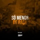 Só Menor De Raça Single
