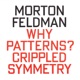 Morton Feldman Why Patterns Crippled Symmetry