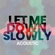 Let Me Down Slowly Acoustic Single