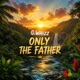 Only the Father Single