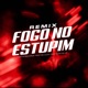 FOGO NO ESTUPIM Remix feat Mc Julim DJ PH DA VP Single