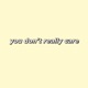 You Don t Really Care Single