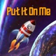 Put It on Me Single