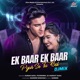 Ek Baar Ek Baar Pyar Se Tu Bol DJ Mixed Single