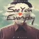 See You Everyday Single
