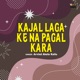 Kajal Laga Ke Na Pagal Kara Single