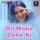 Dil Moke Debe Ki Single