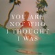 You Are Not Who I Thought I Was Single