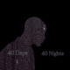 40 DAYS 40 NIGHTS