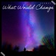 What Would Change Single