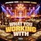 What You Working With feat DannyCash Single