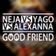 Good Friend Neja vs Yago vs Alexanna Single