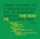 Home Grown The Beginner s Guide to Understanding the Roots Vol 1