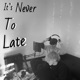 It s Never To Late feat 1lemon